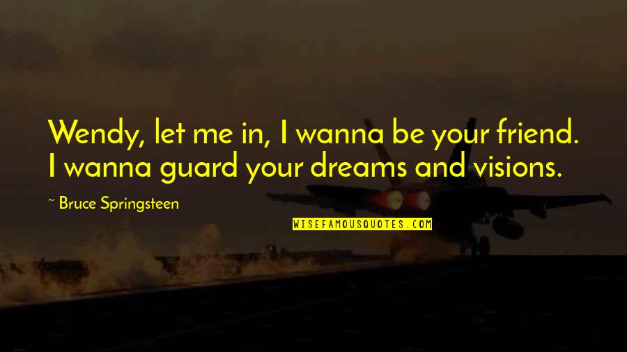 Dreams And Vision Quotes By Bruce Springsteen: Wendy, let me in, I wanna be your