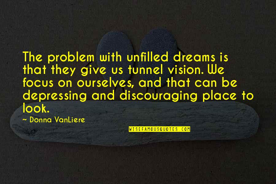 Dreams And Vision Quotes By Donna VanLiere: The problem with unfilled dreams is that they