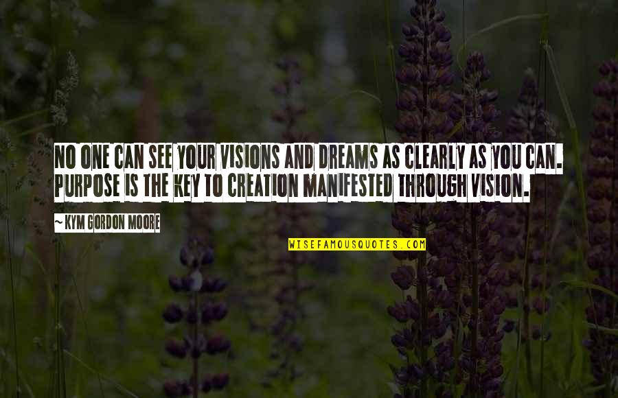 Dreams And Vision Quotes By Kym Gordon Moore: No one can see your visions and dreams