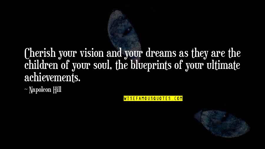 Dreams And Vision Quotes By Napoleon Hill: Cherish your vision and your dreams as they