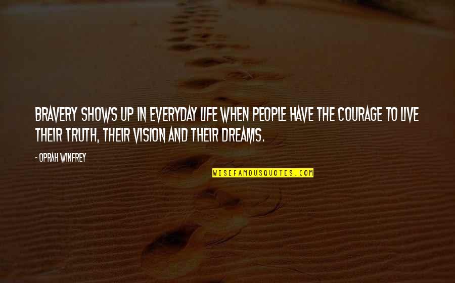 Dreams And Vision Quotes By Oprah Winfrey: Bravery shows up in everyday life when people