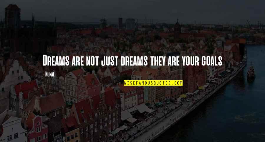 Dreams Are Just Dreams Quotes By Kunal: Dreams are not just dreams they are your