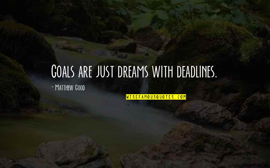 Dreams Are Just Dreams Quotes By Matthew Good: Goals are just dreams with deadlines.