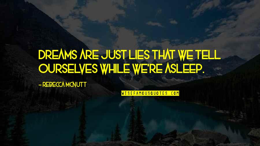 Dreams Are Just Dreams Quotes By Rebecca McNutt: Dreams are just lies that we tell ourselves