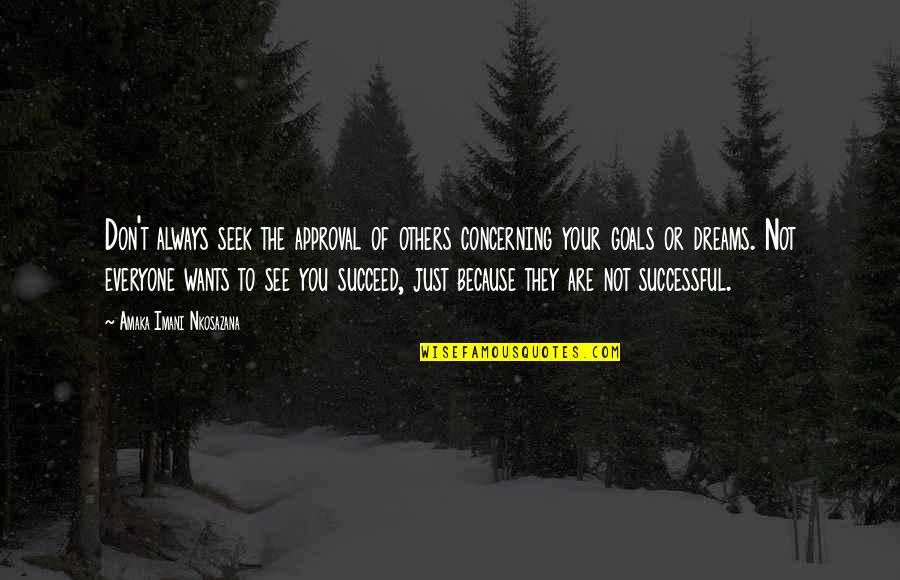 Dreams Are Just Quotes By Amaka Imani Nkosazana: Don't always seek the approval of others concerning