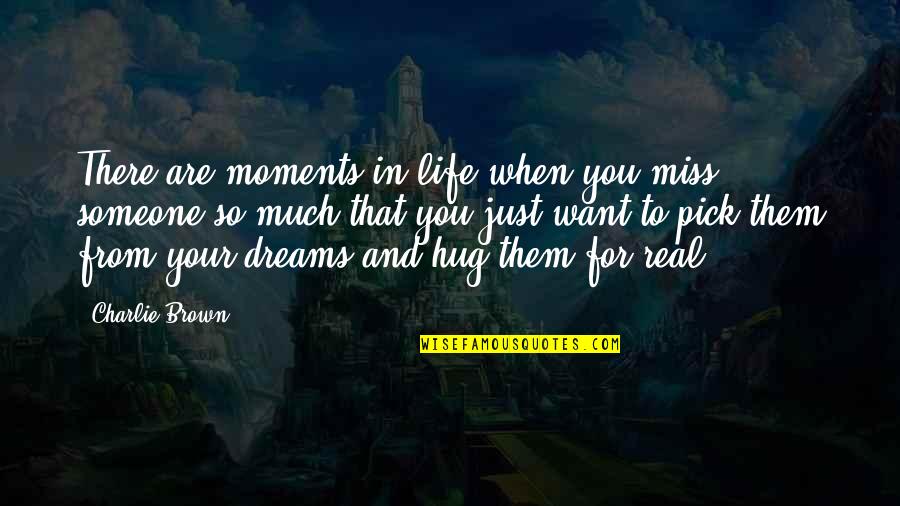 Dreams Are Just Quotes By Charlie Brown: There are moments in life when you miss
