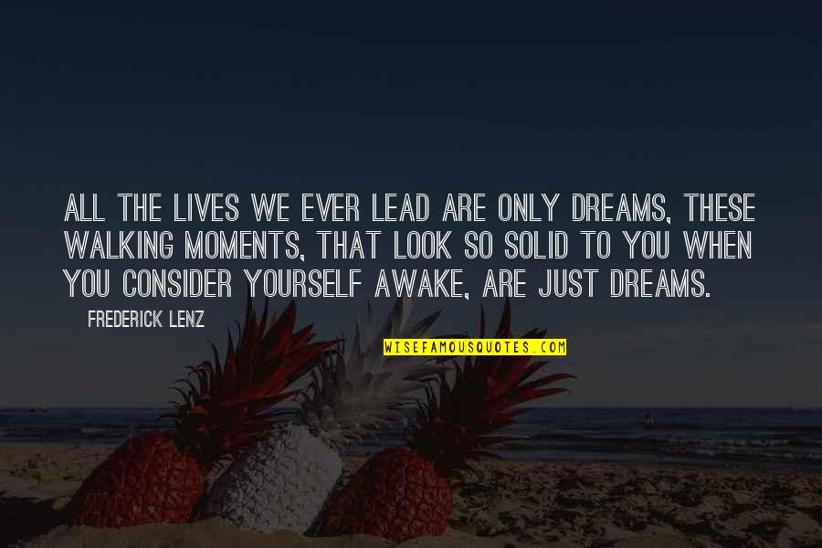 Dreams Are Just Quotes By Frederick Lenz: All the lives we ever lead are only