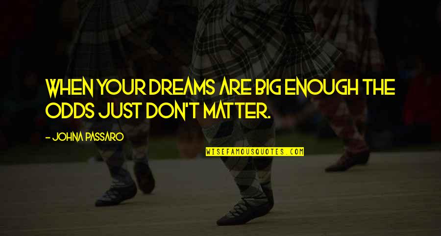 Dreams Are Just Quotes By JohnA Passaro: When your dreams are big enough the odds