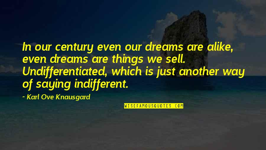 Dreams Are Just Quotes By Karl Ove Knausgard: In our century even our dreams are alike,