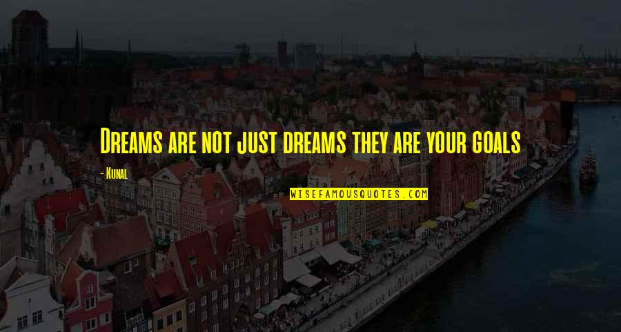 Dreams Are Just Quotes By Kunal: Dreams are not just dreams they are your