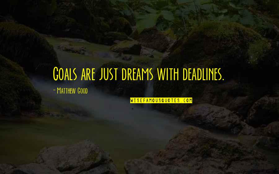 Dreams Are Just Quotes By Matthew Good: Goals are just dreams with deadlines.