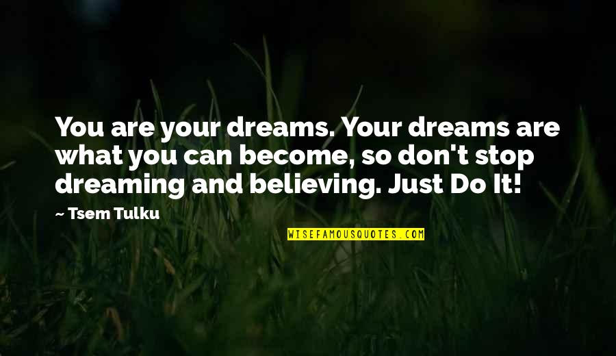 Dreams Are Just Quotes By Tsem Tulku: You are your dreams. Your dreams are what