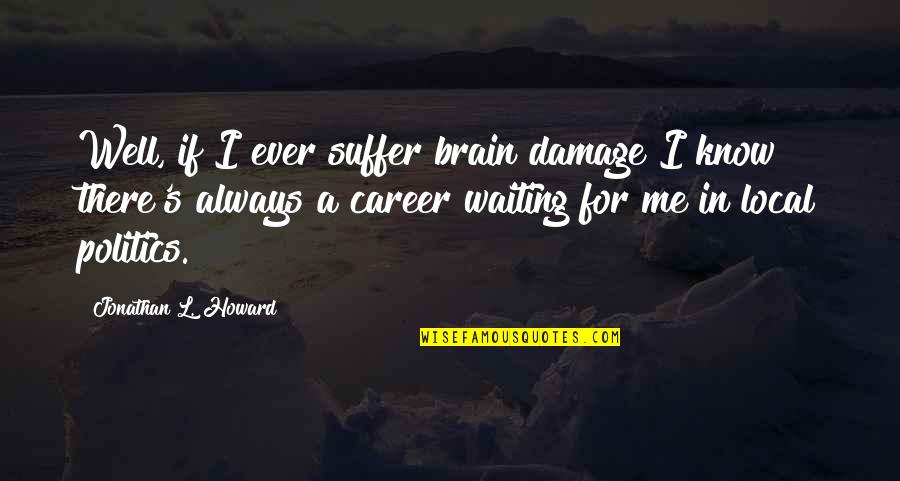 Dreams Are Meant For Sleeping Quotes By Jonathan L. Howard: Well, if I ever suffer brain damage I Dreams Are Meant For Sleeping Quotes By Jonathan L. Howard: Well, if I ever suffer brain damage I