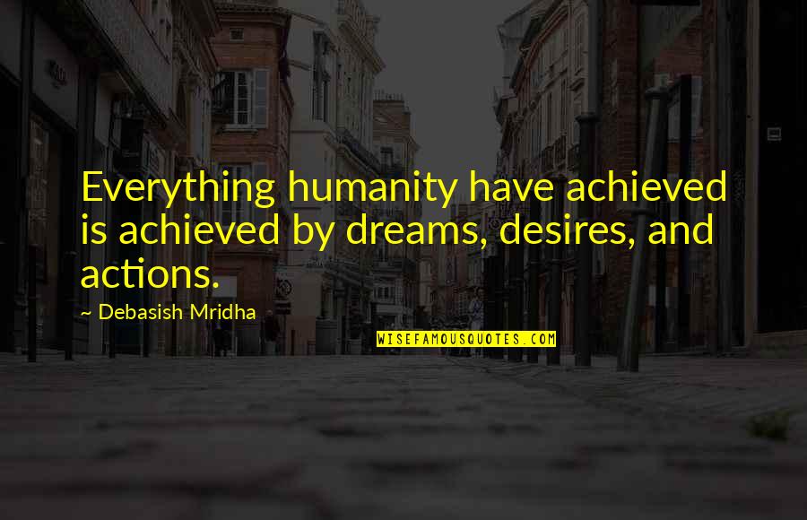 Dreams Are Not Achieved Quotes By Debasish Mridha: Everything humanity have achieved is achieved by dreams,