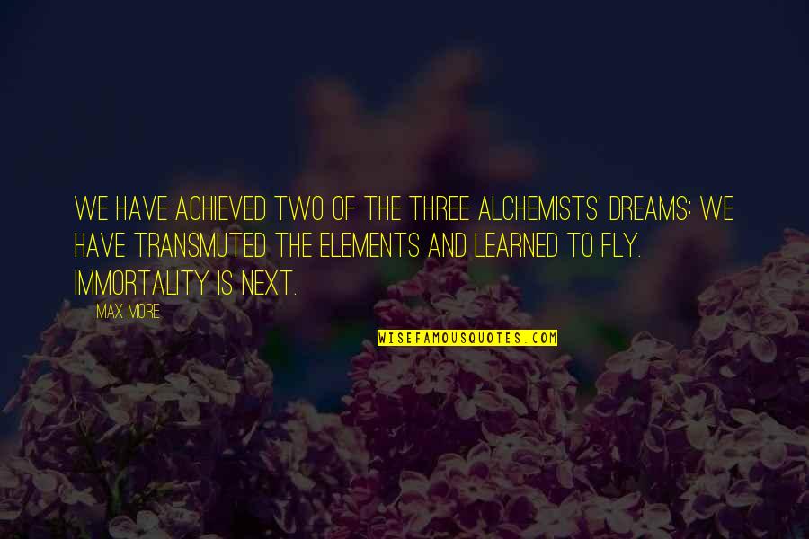 Dreams Are Not Achieved Quotes By Max More: We have achieved two of the three alchemists'