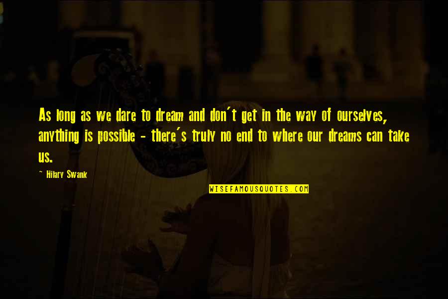 Dreams Are Possible Quotes By Hilary Swank: As long as we dare to dream and