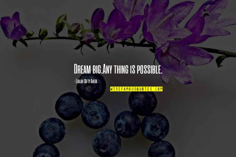 Dreams Are Possible Quotes By Lailah Gifty Akita: Dream big.Any thing is possible.