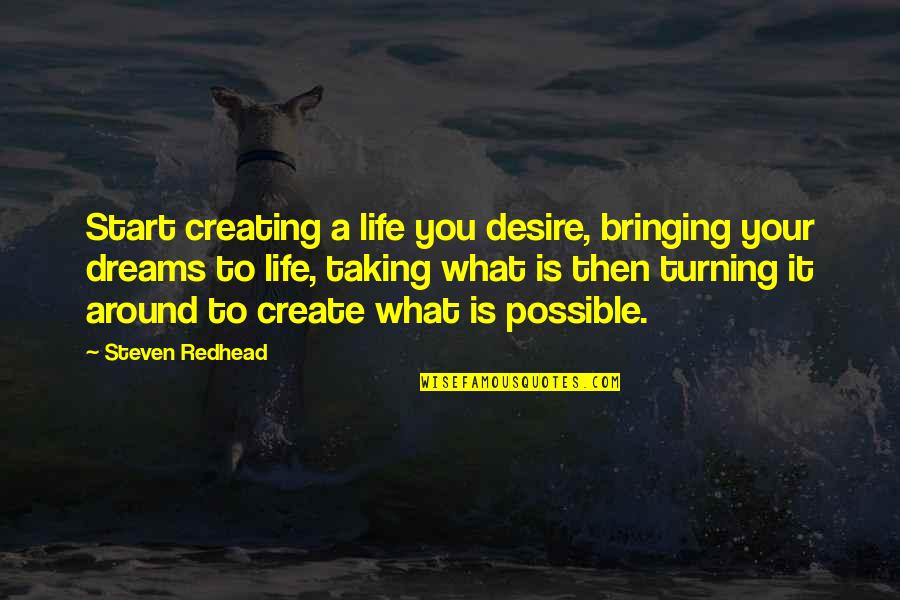 Dreams Are Possible Quotes By Steven Redhead: Start creating a life you desire, bringing your