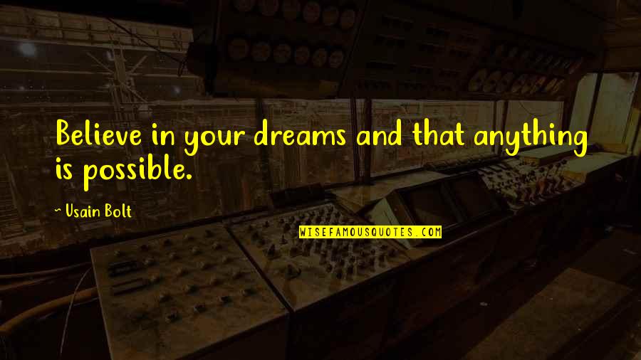 Dreams Are Possible Quotes By Usain Bolt: Believe in your dreams and that anything is