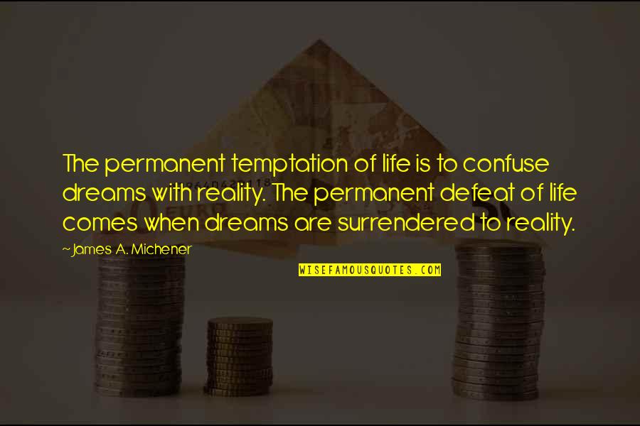 Dreams Are Quotes By James A. Michener: The permanent temptation of life is to confuse Dreams Are Quotes By James A. Michener: The permanent temptation of life is to confuse