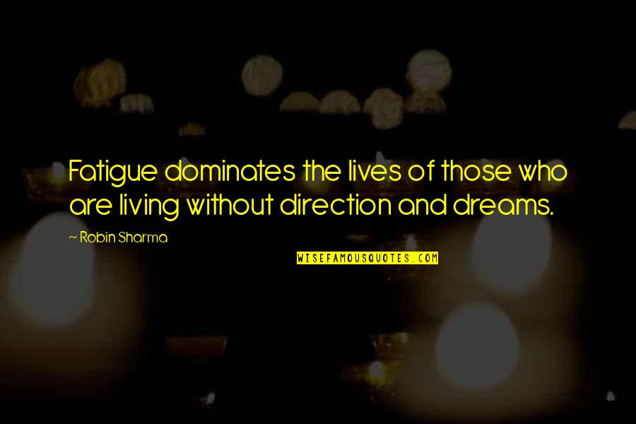 Dreams Are Quotes By Robin Sharma: Fatigue dominates the lives of those who are