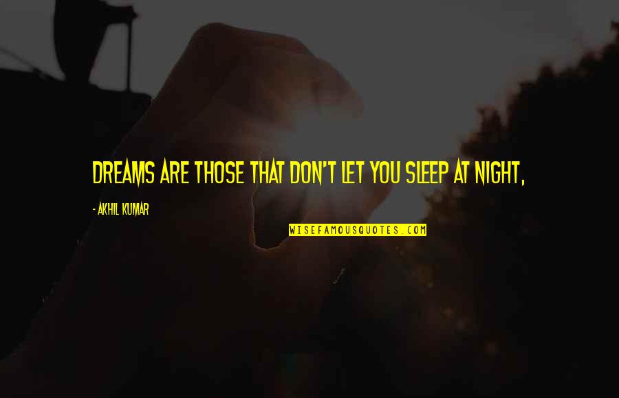 Dreams At Night Quotes By Akhil Kumar: Dreams are those that don't let you sleep Dreams At Night Quotes By Akhil Kumar: Dreams are those that don't let you sleep