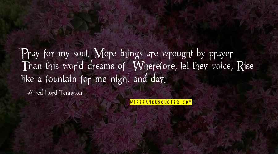 Dreams At Night Quotes By Alfred Lord Tennyson: Pray for my soul. More things are wrought Dreams At Night Quotes By Alfred Lord Tennyson: Pray for my soul. More things are wrought