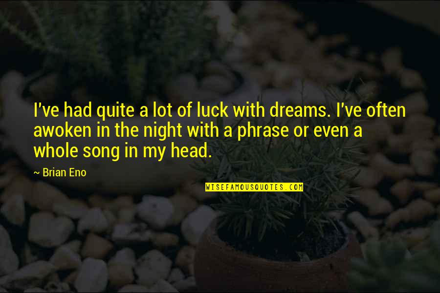 Dreams At Night Quotes By Brian Eno: I've had quite a lot of luck with Dreams At Night Quotes By Brian Eno: I've had quite a lot of luck with