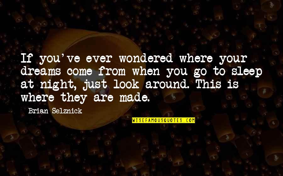 Dreams At Night Quotes By Brian Selznick: If you've ever wondered where your dreams come Dreams At Night Quotes By Brian Selznick: If you've ever wondered where your dreams come