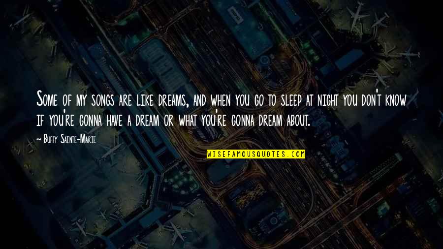Dreams At Night Quotes By Buffy Sainte-Marie: Some of my songs are like dreams, and