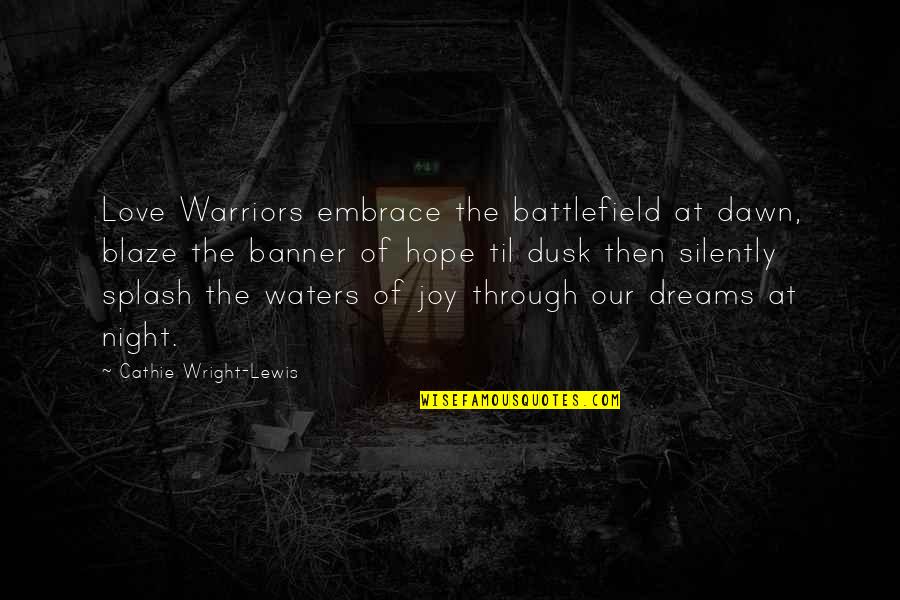 Dreams At Night Quotes By Cathie Wright-Lewis: Love Warriors embrace the battlefield at dawn, blaze