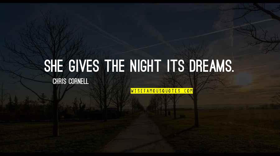 Dreams At Night Quotes By Chris Cornell: She gives the night its dreams. Dreams At Night Quotes By Chris Cornell: She gives the night its dreams.