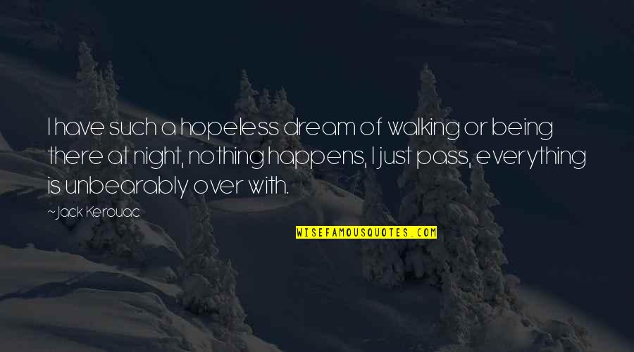 Dreams At Night Quotes By Jack Kerouac: I have such a hopeless dream of walking