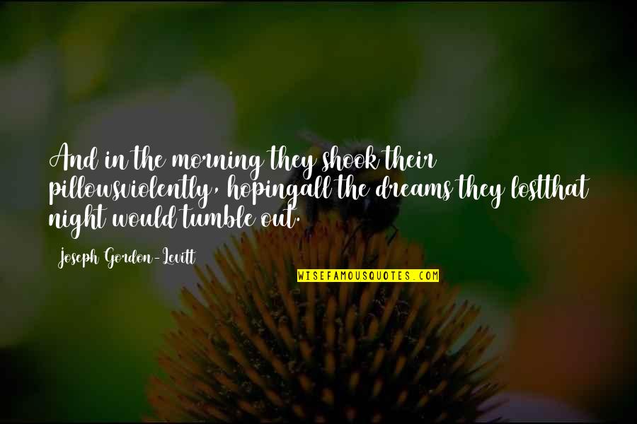 Dreams At Night Quotes By Joseph Gordon-Levitt: And in the morning they shook their pillowsviolently,