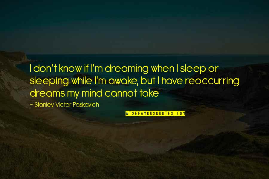 Dreams At Night Quotes By Stanley Victor Paskavich: I don't know if I'm dreaming when I