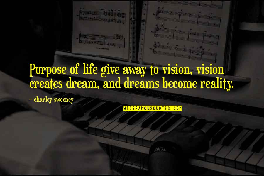 Dreams Away Quotes By Charley Sweeney: Purpose of life give away to vision, vision