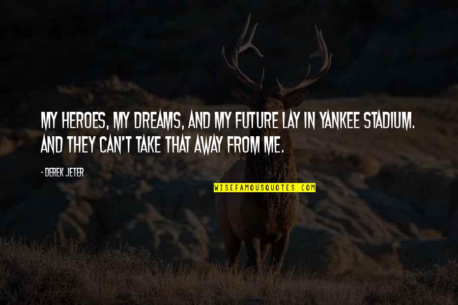 Dreams Away Quotes By Derek Jeter: My heroes, my dreams, and my future lay