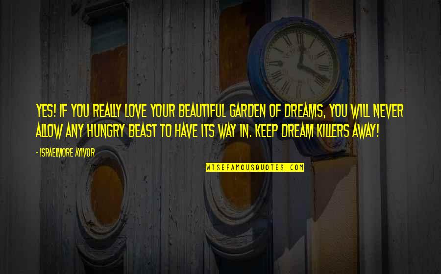 Dreams Away Quotes By Israelmore Ayivor: Yes! If you really love your beautiful garden