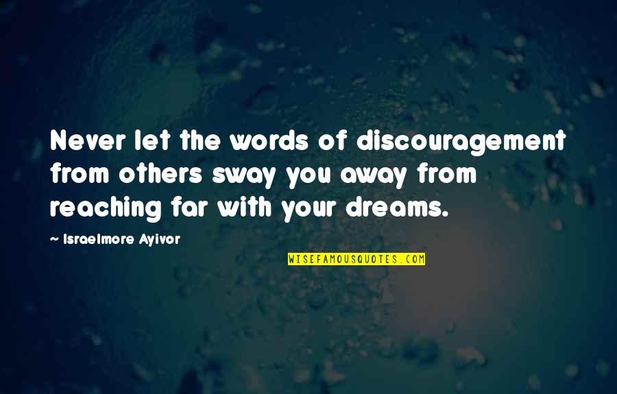Dreams Away Quotes By Israelmore Ayivor: Never let the words of discouragement from others