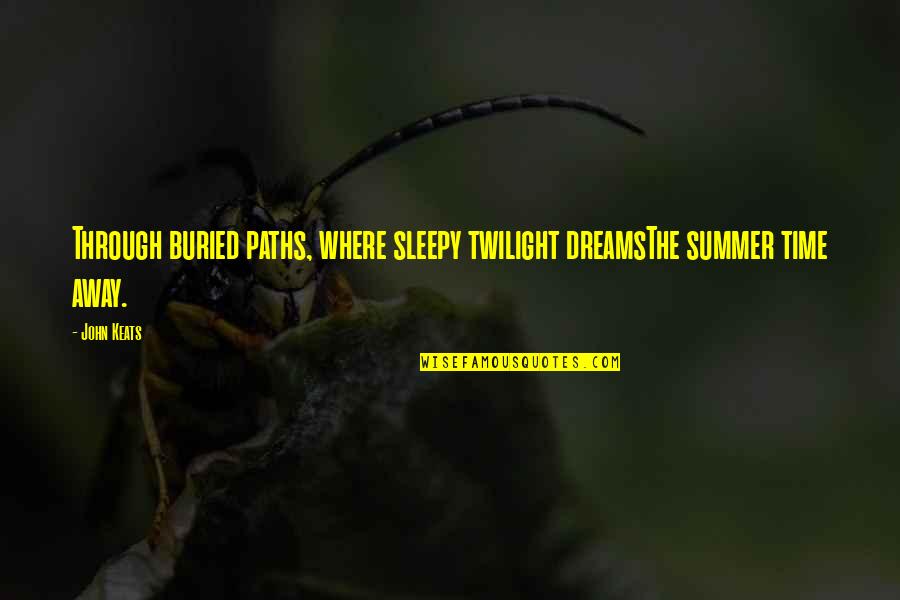 Dreams Away Quotes By John Keats: Through buried paths, where sleepy twilight dreamsThe summer