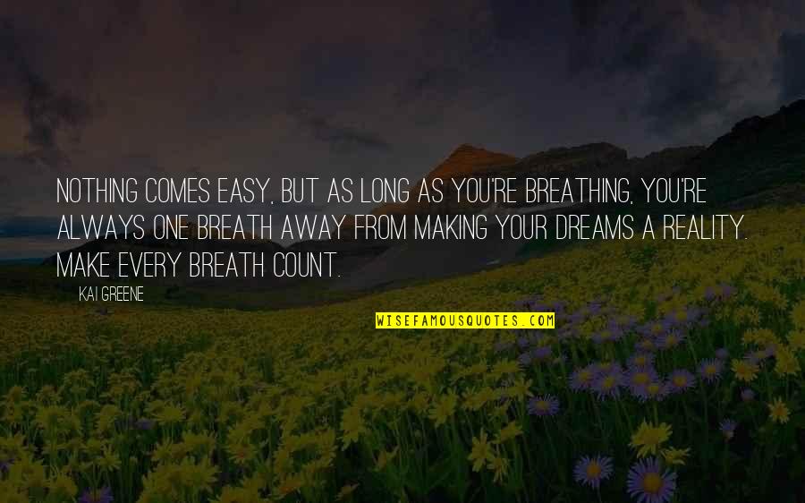 Dreams Away Quotes By Kai Greene: Nothing comes easy, but as long as you're