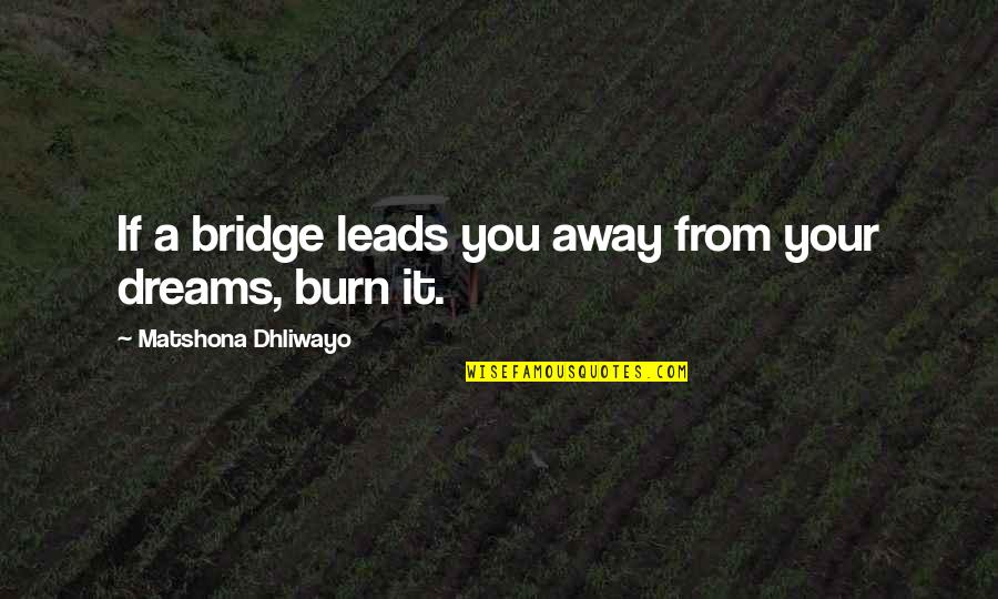 Dreams Away Quotes By Matshona Dhliwayo: If a bridge leads you away from your