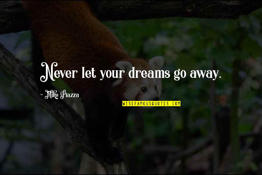 Dreams Away Quotes By Mike Piazza: Never let your dreams go away.