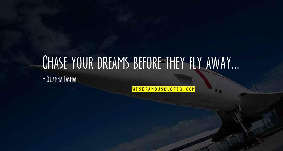 Dreams Away Quotes By Quanna Lashae: Chase your dreams before they fly away...