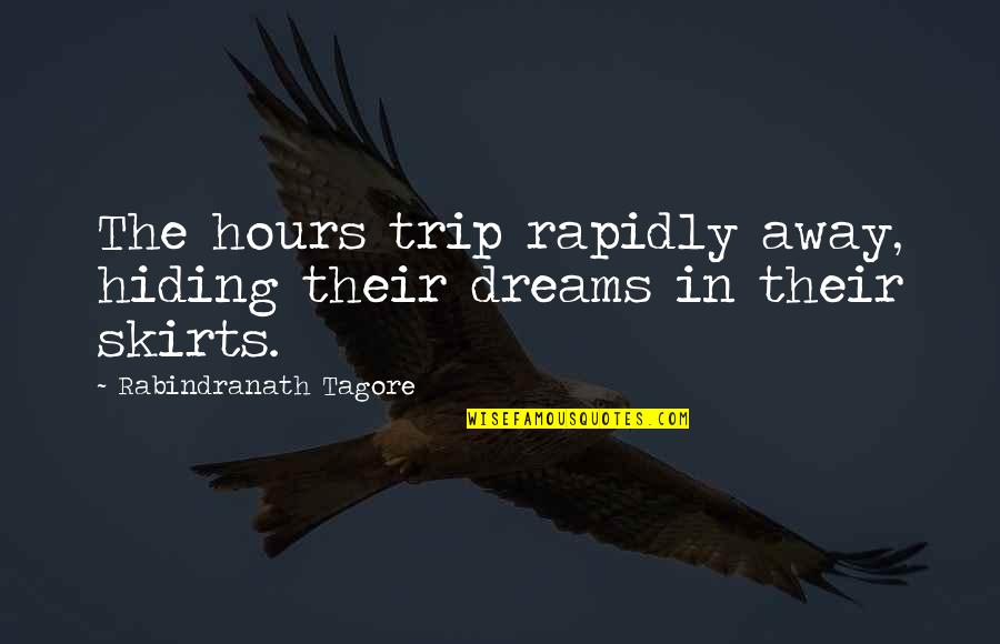 Dreams Away Quotes By Rabindranath Tagore: The hours trip rapidly away, hiding their dreams