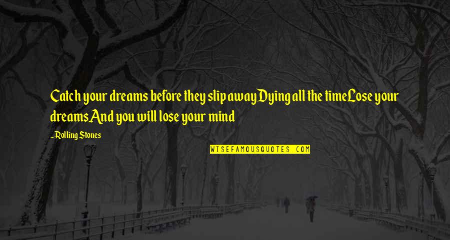 Dreams Away Quotes By Rolling Stones: Catch your dreams before they slip awayDying all