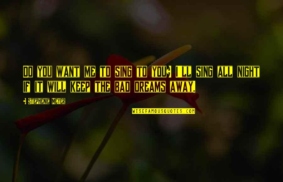 Dreams Away Quotes By Stephenie Meyer: Do you want me to sing to you?