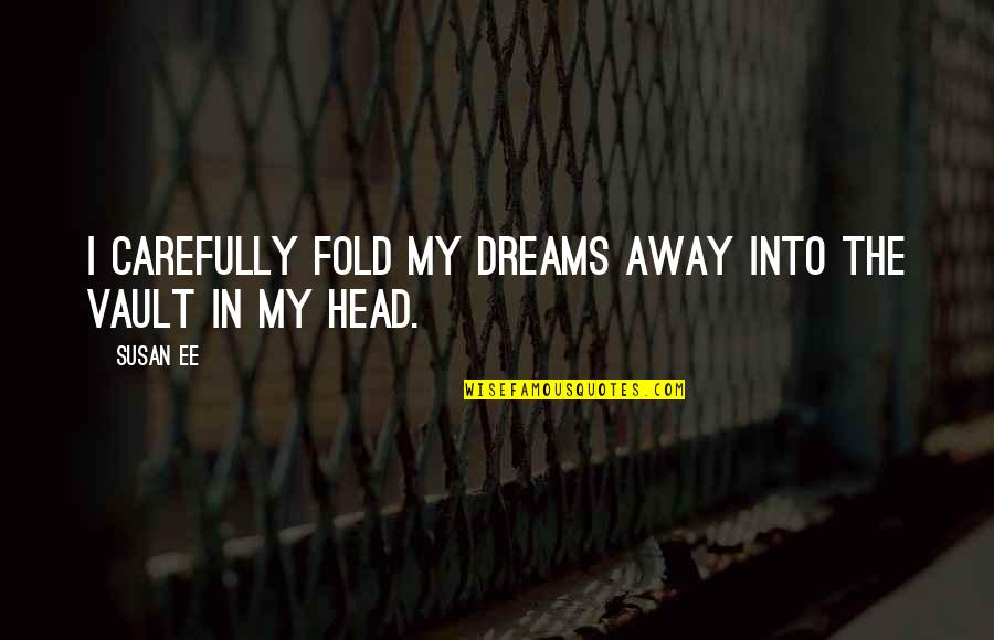 Dreams Away Quotes By Susan Ee: I carefully fold my dreams away into the
