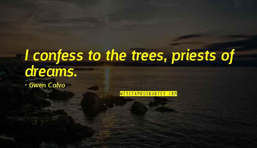 Dreams Be Your Inspiration Quotes By Gwen Calvo: I confess to the trees, priests of dreams. Dreams Be Your Inspiration Quotes By Gwen Calvo: I confess to the trees, priests of dreams.