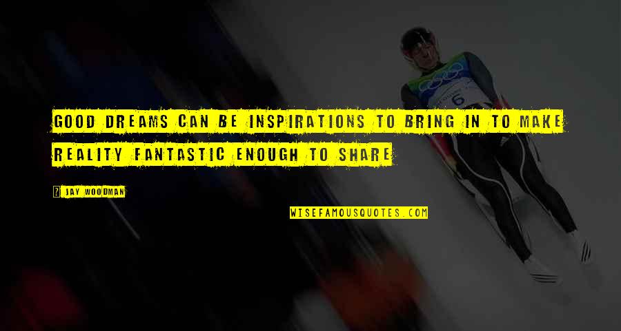 Dreams Be Your Inspiration Quotes By Jay Woodman: Good dreams can be inspirations to bring in